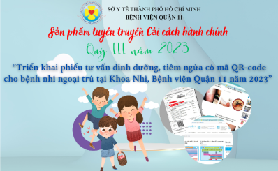 Sản phẩm tuyên truyền Cải cách hành chính quý III năm 2023: “Triển khai phiếu tư vấn dinh dưỡng, tiêm ngừa có mã QR-code cho bệnh nhi ngoại trú tại Khoa Nhi, Bệnh viện Quận 11 năm 2023”